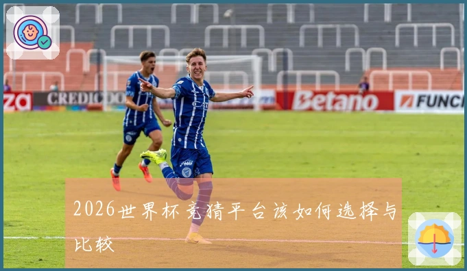 2026世界杯竞猜平台该如何选择与比较