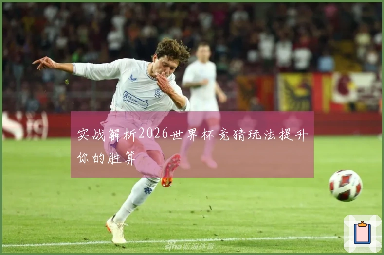 实战解析2026世界杯竞猜玩法提升你的胜算