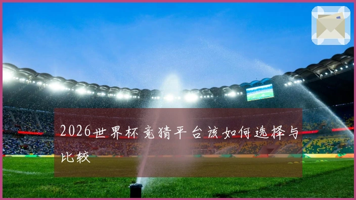 2026世界杯竞猜平台该如何选择与比较