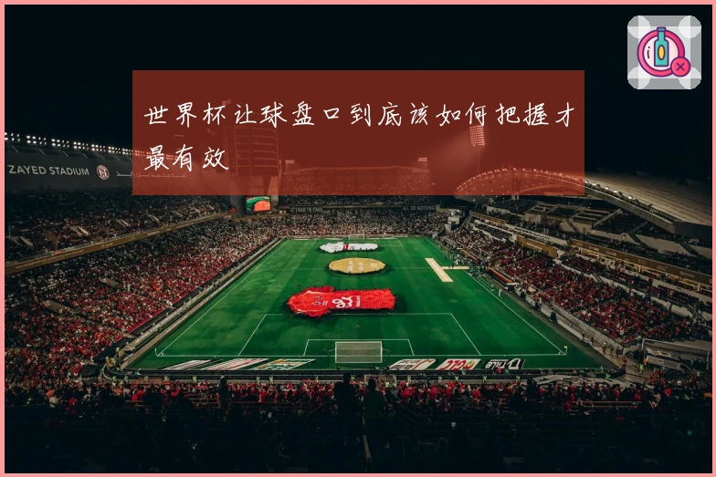 世界杯让球盘口到底该如何把握才最有效