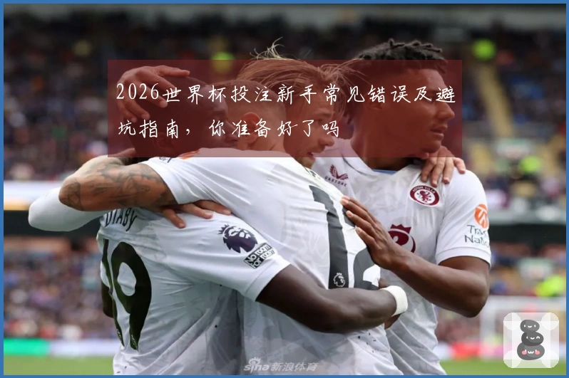 2026世界杯投注新手常见错误及避坑指南，你准备好了吗