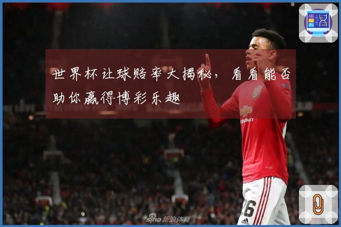 世界杯让球赔率大揭秘，看看能否助你赢得博彩乐趣