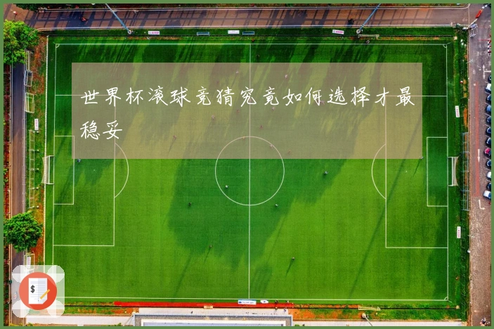世界杯滚球竞猜究竟如何选择才最稳妥