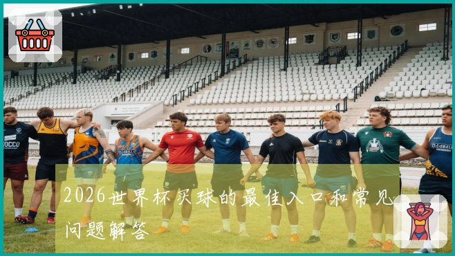 2026世界杯买球的最佳入口和常见问题解答